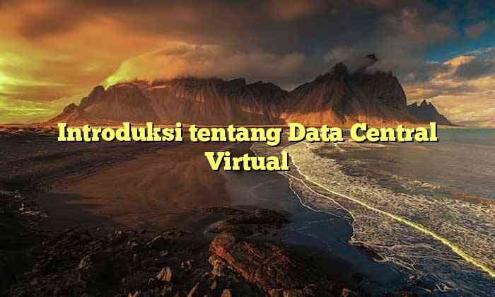 Introduksi tentang Data Central Virtual